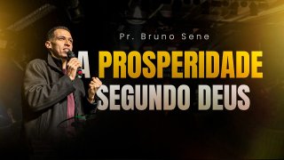 A PROSPERIDADE SEGUNDO DEUS - PR. BRUNO SENE