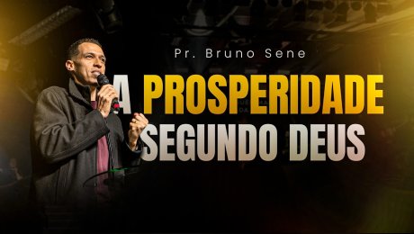 A PROSPERIDADE SEGUNDO DEUS - PR. BRUNO SENE