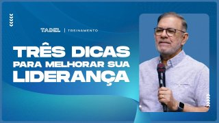 Três Dicas Para Melhorar Sua Liderança