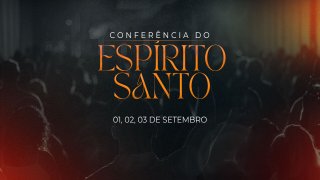 Conferencia do Espirito Santo - Dia 1