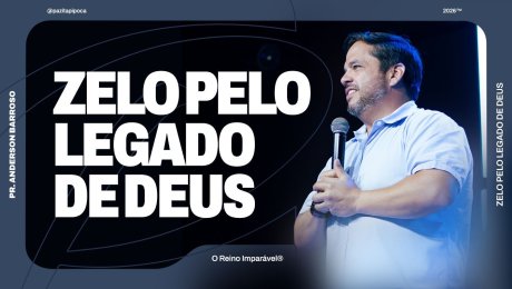 ZELO PELO LEGADO DE DEUS