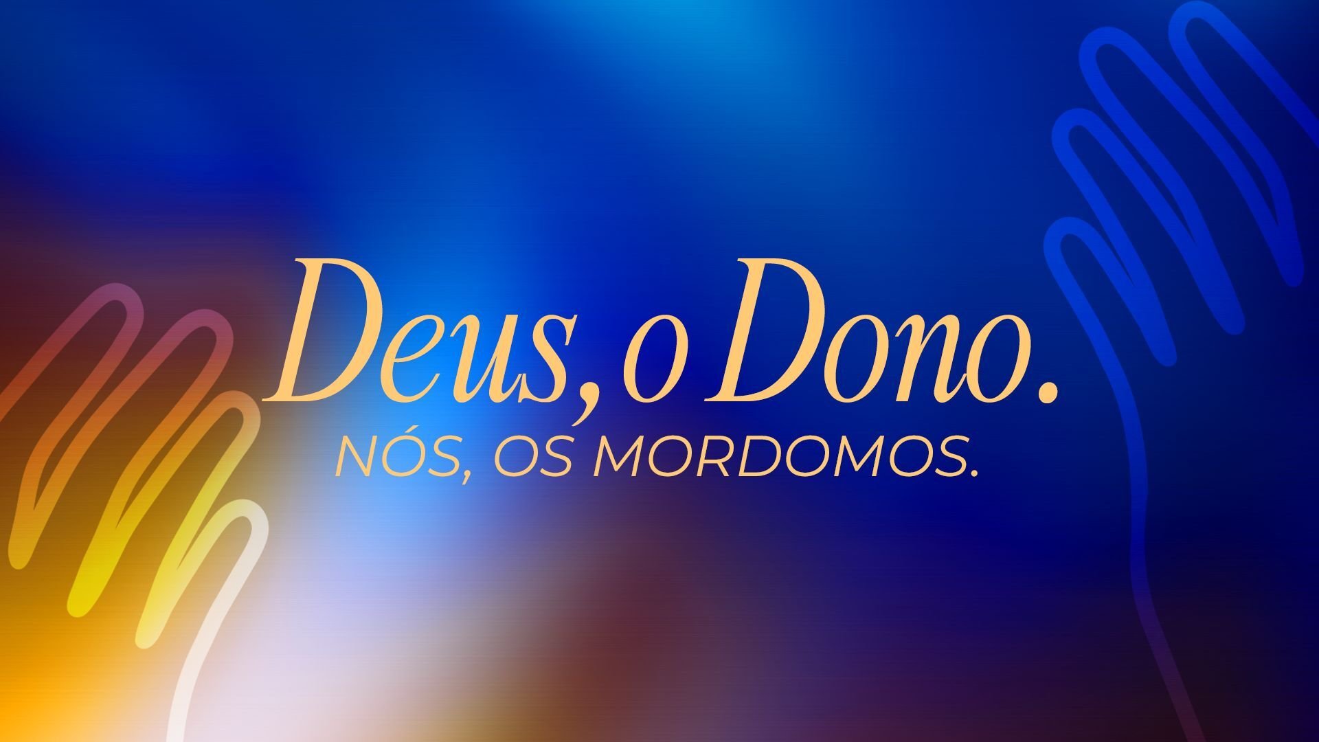 Deus, o Dono. Nós, os Mordomos