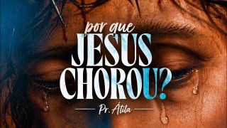 Por que Jesus Chorou?