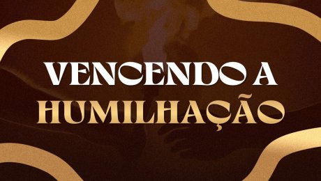 Vencendo a Humilhação