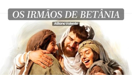 Série: Amigos de Deus | Os Irmãos de Betânia