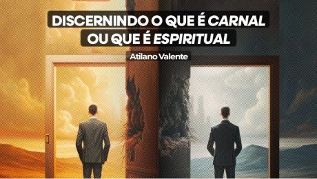 Discernindo o que é Carnal ou Espiritual