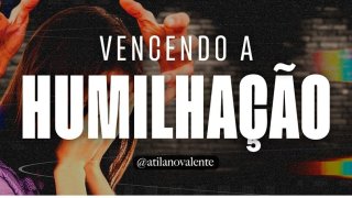 Vencendo a Humilhação