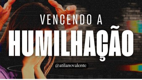 Vencendo a Humilhação