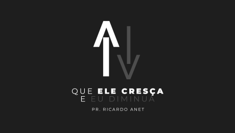 Que Ele cresça e eu diminua