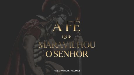 A fé que maravilhou o senhor