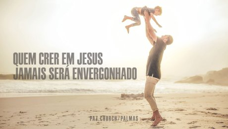 Quem crer em Jesus jamais será envergonhado