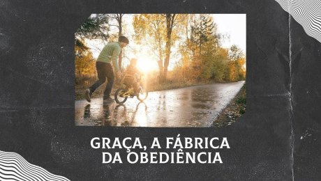 Graça, A Fábrica da Obediência