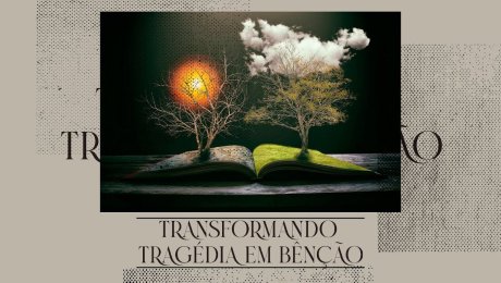 Transformando tragédia em bênção
