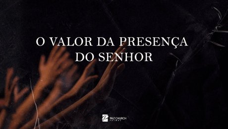 O valor da presença do senhor