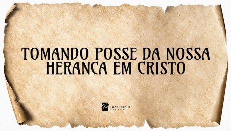 Tomando Posse da Nossa Herança em Cristo