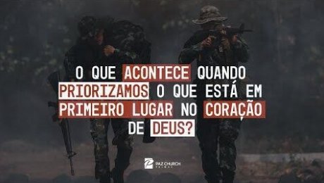 O Que Acontece Quando Priorizamos o Que Está em Primeiro Lugar no Coração de Deus?