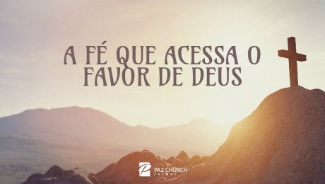 A Fé que Acessa o Favor  de Deus