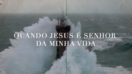 Quando Jesus é Senhor da Minha Vida