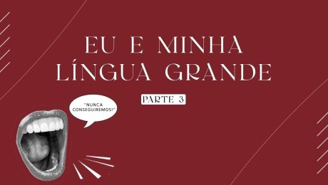 Série: Eu e Minha Língua Grande | Parte 3 - Incredulidade