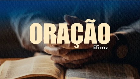 Série: Oração / Tema: Oração Eficaz / Parte 3