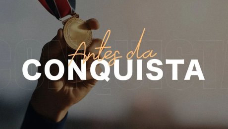 Série: Conquistas / Tema: Antes da Conquista