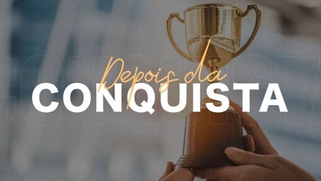 Série: Conquistas / Tema: Depois da Conquista