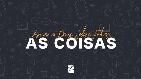 Amar a Deus Sobre Todas as Coisas