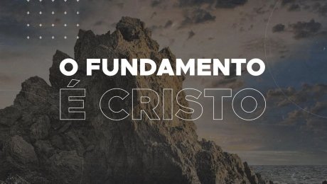O Fundamento é Cristo