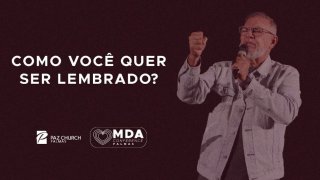 Como Você Quer Ser Lembrado?