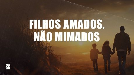 Filhos Amados, Não Mimados