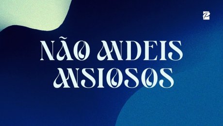 Não andeis Ansiosos