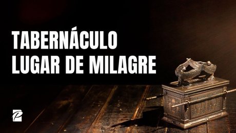 Tabernáculo - Lugar de Milagre