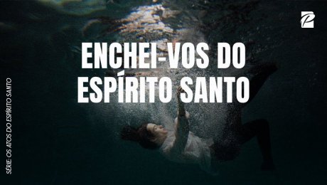 Série: Os Atos do Espírito Santo // Enchei-vos do Espírito Santo