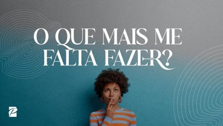 O Que Mais me Falta Fazer?