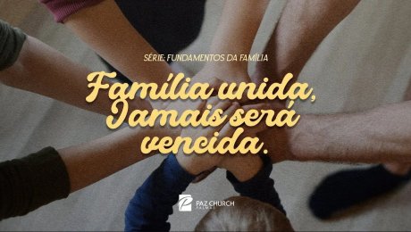 Série: Fundamentos da Família | Família Unida, Jamais Será Vencida