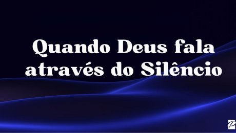 Quando Deus fala no Silêncio