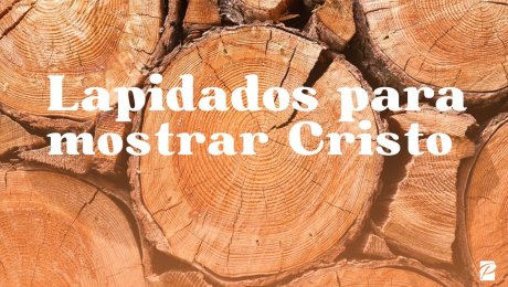 Lapidados para mostrar Cristo