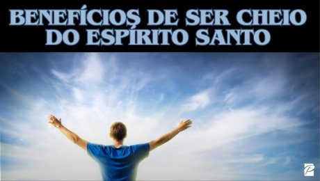 Benefícios de ser cheio do Espírito Santo