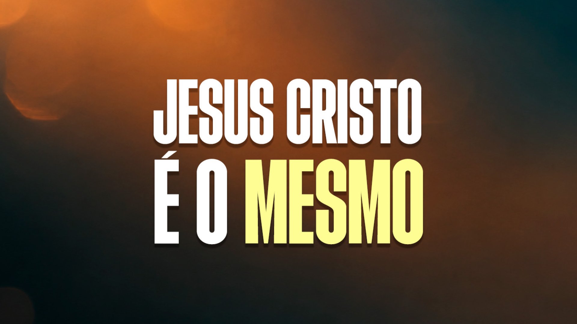 Jesus Cristo é o Mesmo