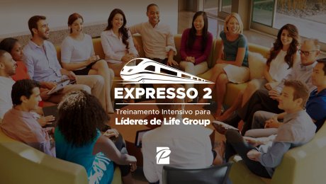 Expresso 2 | Treinamento Intensivo para Líderes de Life Groups