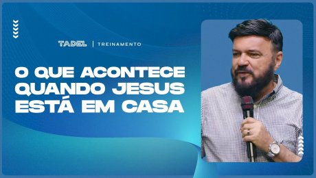 O Que Acontece Quando Jesus Está em Casa