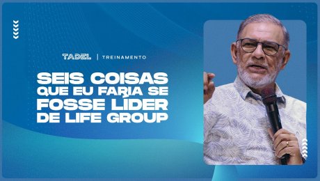 Seis Coisas que Eu Faria Se Fosse Líder de Life Group (Parte 1)