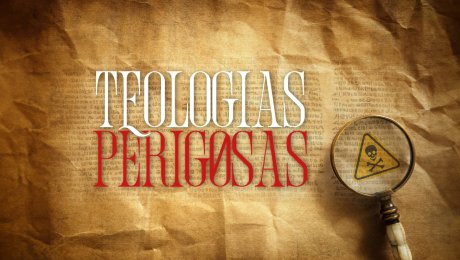 Teologias Perigosas